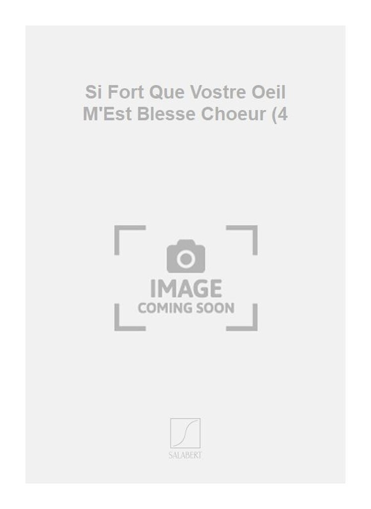Si Fort Que Vostre Oeil M'Est Blesse Choeur (4